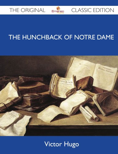 The Hunchback Of Notre Dame - The Original Classic Edition by Victor Hugo