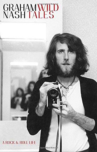 Wild Tales: A Rock &amp; Roll Life by Graham Nash