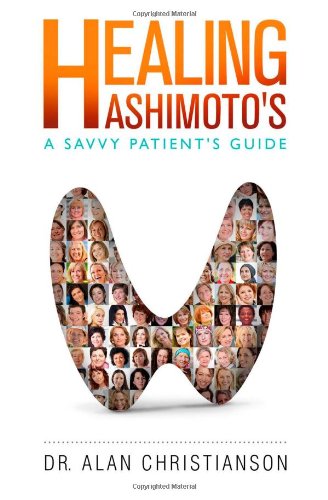 Healing Hashimoto's: A Savvy Patient's Guide by Dr. Alan Christianson