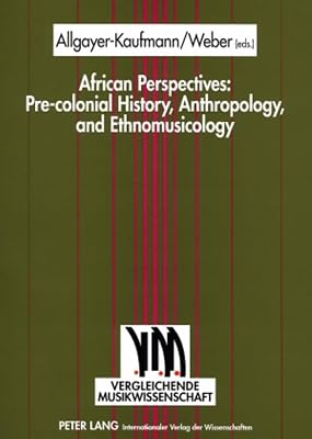 African Perspectives: Pre-colonial History, Anthropology, and Ethnomusicology (Vergleichende Musikwissenschaft)