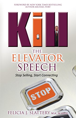 Kill the Elevator Speech: Stop Selling, Start Connecting by Felicia Slattery