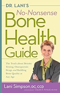 Dr. Lani's No-Nonsense Bone Health Guide: The Truth About Density Testing, Osteoporosis Drugs, and Building Bone Quality at Any Age by Lani Simpson