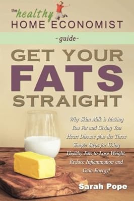 Get Your Fats Straight: Why Skim Milk is Making You Fat and Giving You Heart Disease plus the&nbsp;Three Simple Steps for Using Healthy Fats to Lose ... Energy!