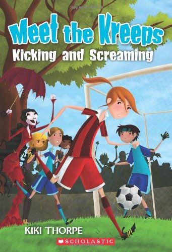 Meet the Kreeps #6: Kicking and Screaming by Kiki Thorpe