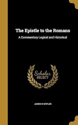 The Epistle to the Romans: A Commentary Logical and Historical