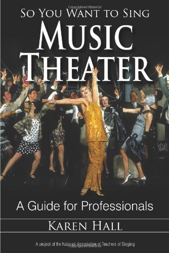 So You Want to Sing Music Theater: A Guide for Professionals by Karen Hall