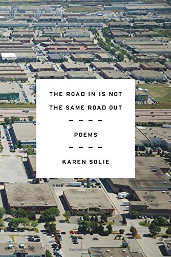 The Road In Is Not the Same Road Out: Poems by Karen Solie