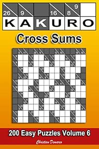 Kakuro Cross Sums – Easy Volume 6: 200 Easy Kakuro Cross Sums by Christian Demarco