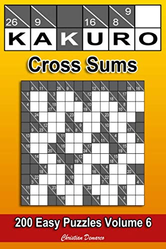Kakuro Cross Sums – Easy Volume 6: 200 Easy Kakuro Cross Sums by Christian Demarco