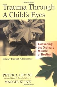 Trauma Through a Child's Eyes: Awakening the Ordinary Miracle of Healing
