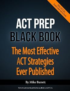 ACT Prep Black Book: The Most Effective ACT Strategies Ever Published by Mike Barrett