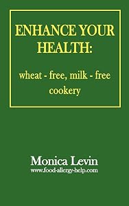Enhance Your Health:: Wheat-Free, Milk-Free Cookery by Monica Levin