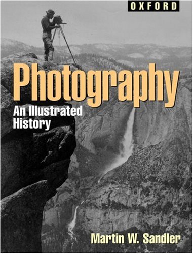 Photography: An Illustrated History (Oxford Illustrated Histories) (Oxford Illustrated Histories Y/A) by Martin W. Sandler