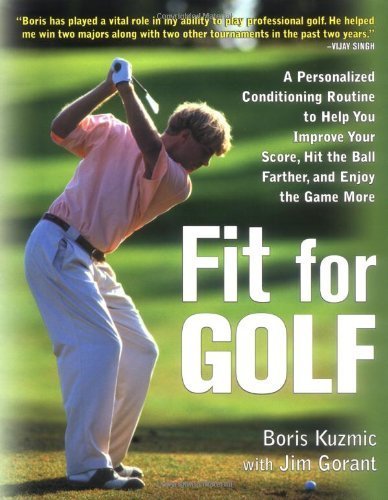 Fit for Golf : How a Personalized Conditioning Routine Can Help You Improve Your Score, Hit the Ball Further, and E by Boris Kuzmic