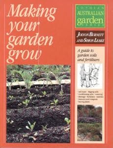 Making Your Garden Grow: A Guide to Garden Soils and Fertilizers (Lothian Australian Garden Series) by S. Leake