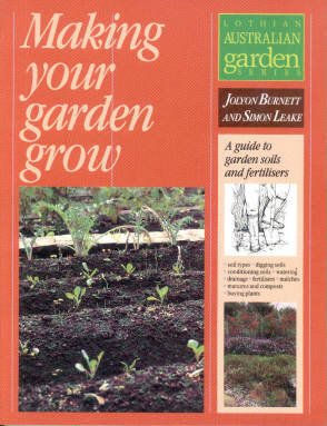 Making Your Garden Grow: A Guide to Garden Soils and Fertilizers (Lothian Australian Garden Series) by S. Leake