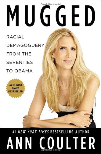 Mugged: Racial Demagoguery from the Seventies to Obama by Ann Coulter