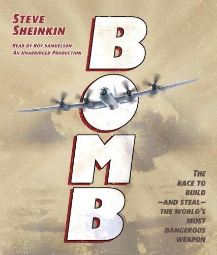 Bomb: The Race to Build--and Steal--the World's Most Dangerous Weapon by Steve Sheinkin