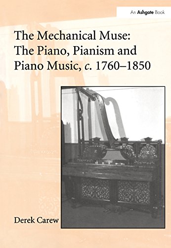 The Mechanical Muse: The Piano, Pianism and Piano Music, c.1760-1850 by Derek Carew