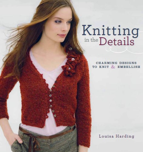 Knitting in the Details: Charming Designs to Knit and Embellish by Louisa Harding