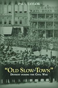 'Old Slow Town': Detroit during the Civil War