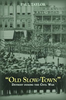 'Old Slow Town': Detroit during the Civil War