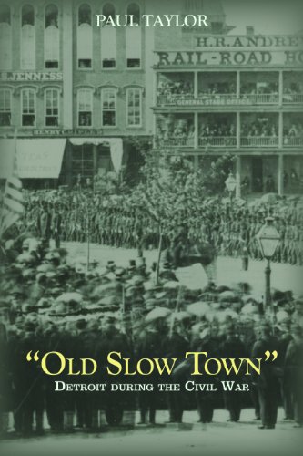'Old Slow Town': Detroit during the Civil War by Paul Taylor