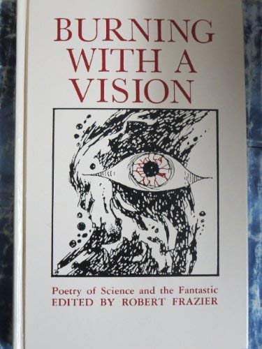 Burning With a Vision: Poetry of Science and the Fantastic by Robert Frazier