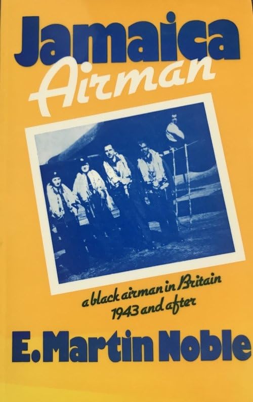Jamaica airman: A Black airman in Britain, 1943 and after by E.Martin Noble