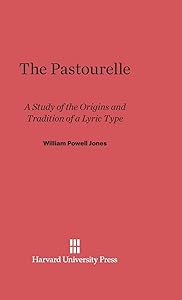 The Pastourelle: A Study of the Origins and Traditions of a Lyric Type by William Powell Jones