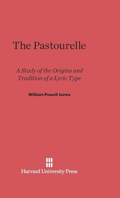 The Pastourelle: A Study of the Origins and Traditions of a Lyric Type by William Powell Jones