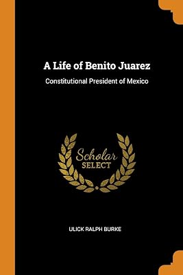 A Life of Benito Juarez: Constitutional President of Mexico