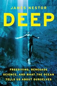 Deep: Freediving, Renegade Science, and What the Ocean Tells Us about Ourselves