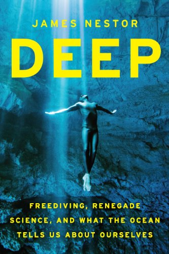 Deep: Freediving, Renegade Science, and What the Ocean Tells Us about Ourselves by James Nestor