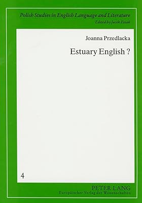 Estuary English?: A Sociophonetic Study of Teenage Speech in the Home Counties (Polish Studies in English Language and Literature)