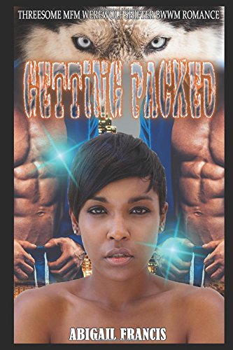 Getting Packed: Threesome MFM Werewolf Shifter BWWM Romance by Abigail Francis