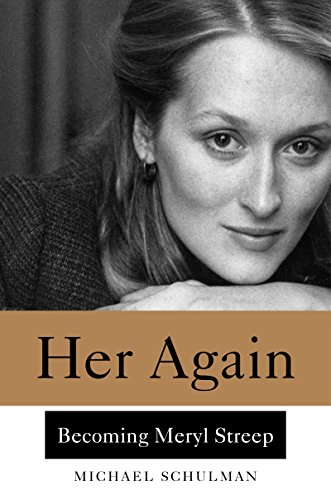 Her Again: Becoming Meryl Streep by Michael Schulman