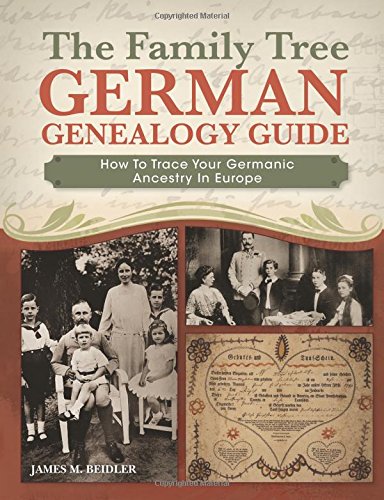 The Family Tree German Genealogy Guide: How to Trace Your Germanic Ancestry in Europe by James M Beidler