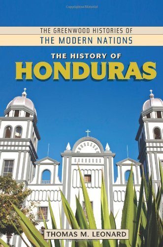 The History of Honduras (The Greenwood Histories of the Modern Nations) by Thomas M. Leonard