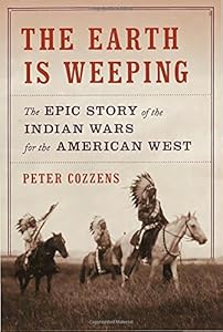 The Earth Is Weeping: The Epic Story of the Indian Wars for the American West