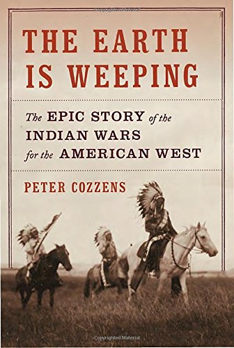 The Earth Is Weeping: The Epic Story of the Indian Wars for the American West by Peter Cozzens