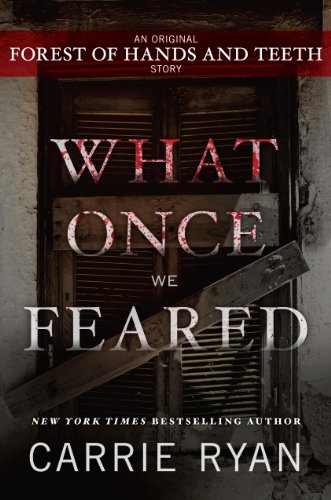 What Once We Feared: An Original Forest of Hands and Teeth Story by Carrie Ryan