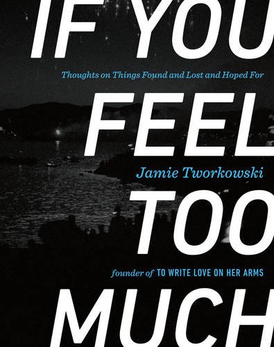 If You Feel Too Much: Thoughts on Things Found and Lost and Hoped For by Jamie Tworkowski 
			
			
		
		
		
       	 
       		
       			,
