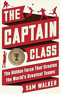 The Captain Class: The Hidden Force That Creates the World's Greatest Teams