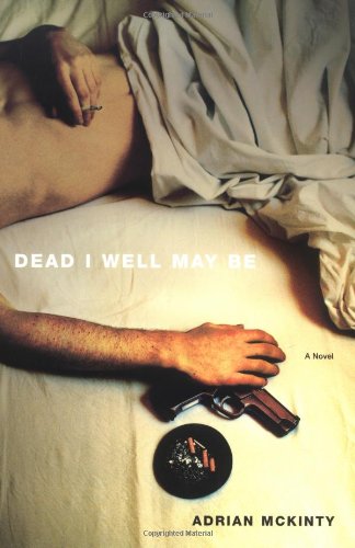 Dead I Well May Be: A Novel by Adrian McKinty