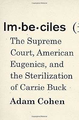 Imbeciles : the Supreme Court, American eugenics, and the sterilization of Carrie Buck
