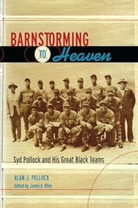 Barnstorming to Heaven: Syd Pollock and His Great Black Teams by Alan J. Pollock