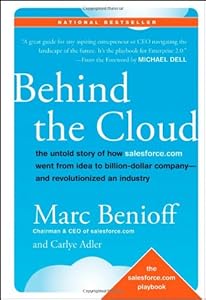 Behind the Cloud: The Untold Story of How Salesforce.com Went from Idea to Billion-Dollar Company-and Revolutionized an Industry by Carlye Adler