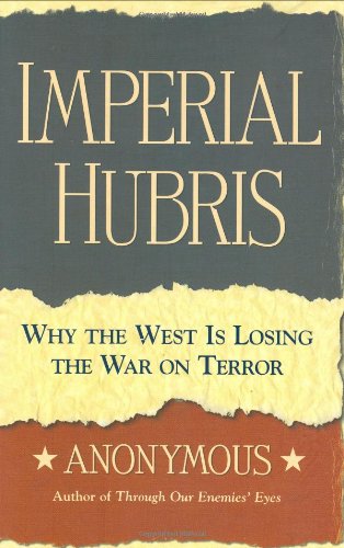 Imperial Hubris: Why the West is Losing the War on Terror by Michael Scheuer