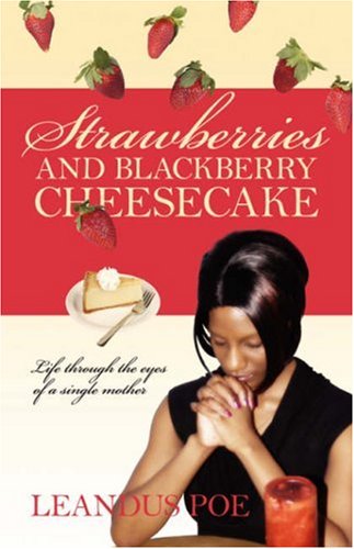 Strawberries and Blackberry Cheesecake: Life Through the Eyes of a Single Mother by Leandus Poe